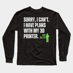 Sorry, I Have Plans With My 3D Printer Long Sleeve T-Shirt